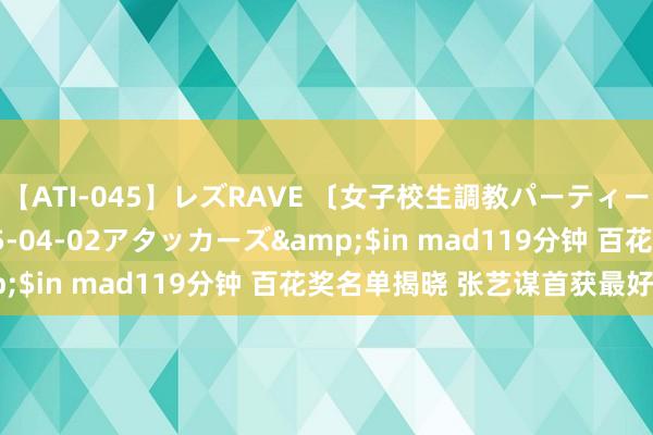 【ATI-045】レズRAVE 〔女子校生調教パーティー〕</a>2005-04-02アタッカーズ&$in mad119分钟 百花奖名单揭晓 张艺谋首获最好导演